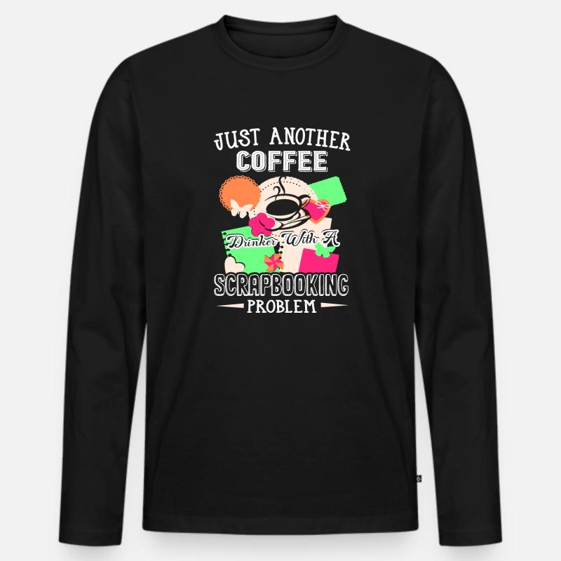 Coffee Drinker With Scrapbooking Problem - Men's Premium Organic Long Sleeve Shirt - black