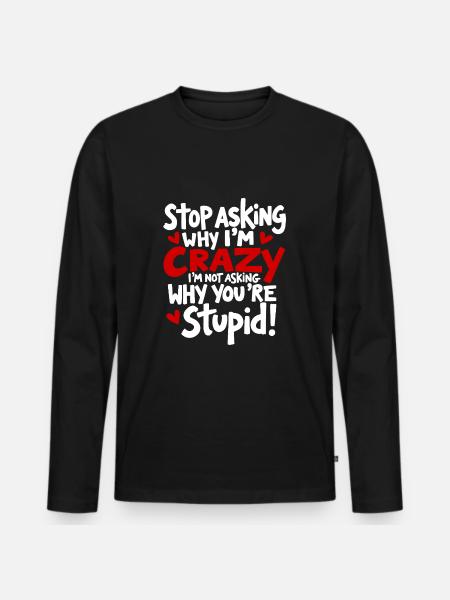 Stop asking why I'm crazy - Men's Premium Organic Long Sleeve Shirt - black