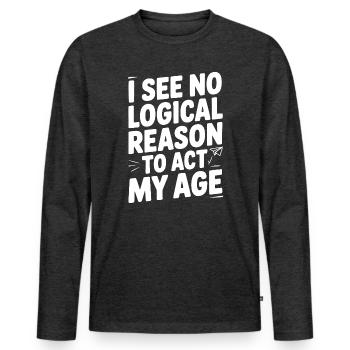 I See Logical Reason to Act my Age - Men's Premium Organic Long Sleeve Shirt - heather anthracite - Front - Nico (187cm)