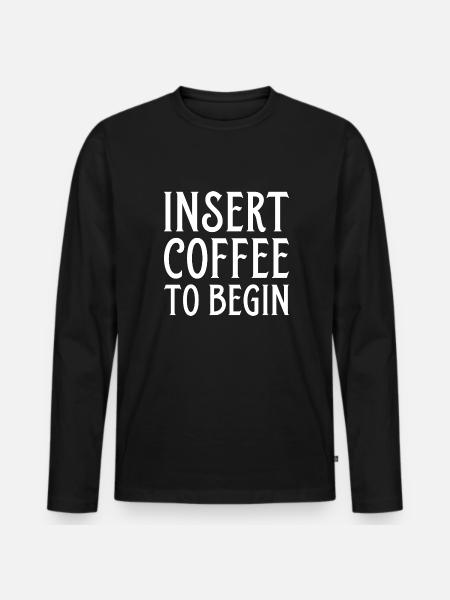 Insert Coffee To Begin - Men's Premium Organic Long Sleeve Shirt - black