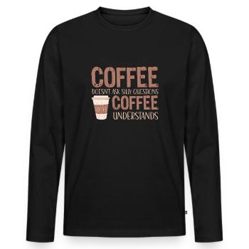 coffee doesnt ask silly questions coffee - Men's Premium Organic Long Sleeve Shirt - black - Front - Nico (187cm)