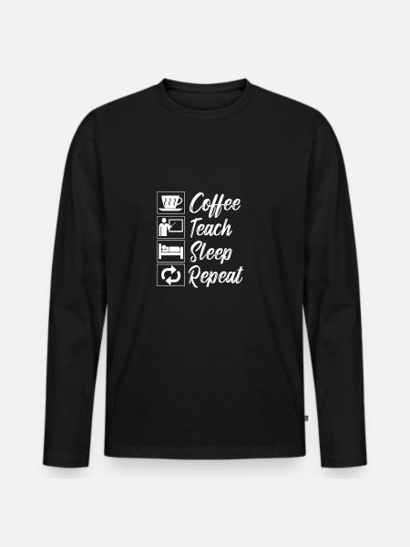 Coffee Teach Sleep Repeat - Men's Premium Organic Long Sleeve Shirt - black