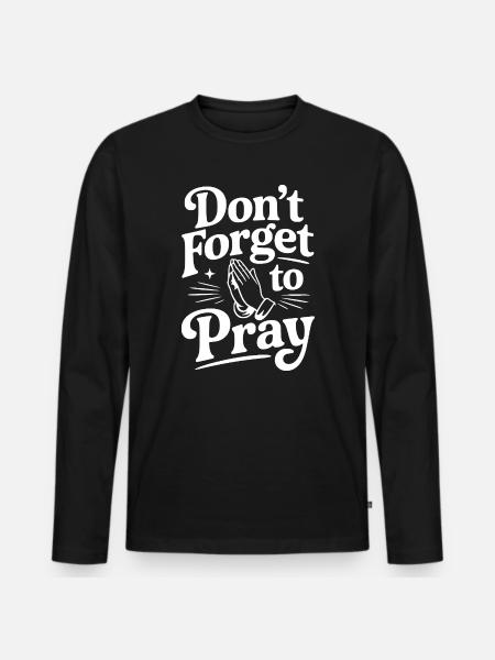 Don't Forget To Pray - Men's Premium Organic Long Sleeve Shirt - black