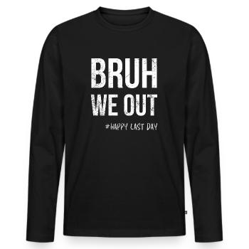 Bruh We Out -#Happy Last Day - Men's Premium Organic Long Sleeve Shirt - black - Front - Nico (187cm)