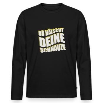 Du hälscht deine Schnauze Lustiger Spruch - Männer Premium Bio Langarmshirt - Schwarz - Vorne - Nico (187cm)