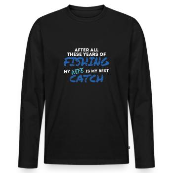 After all these years of fishing my wife is still. - Men's Premium Organic Long Sleeve Shirt - black - Front - Nico (187cm)