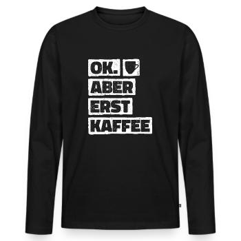 Okay But First Coffee. OK Aber Erst Kaffee - Männer Premium Bio Langarmshirt - Schwarz - Vorne - Nico (187cm)