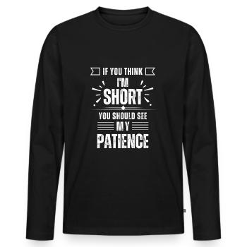 If You Think I'm Short You Should See My Patience - Männer Premium Bio Langarmshirt - Schwarz - Vorne - Nico (187cm)