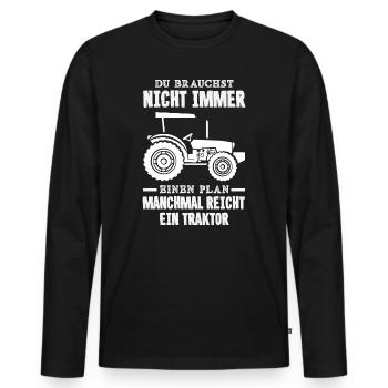 Du brauchst nicht immer einen Plan Traktor reicht - Männer Premium Bio Langarmshirt - Schwarz - Vorne - Nico (187cm)