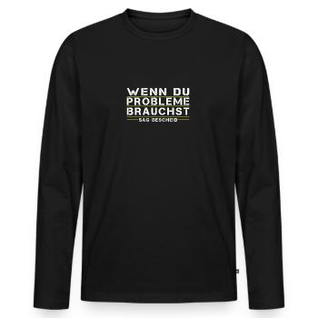 Wenn Du Probleme brauchst, sag bescheid! - Männer Premium Bio Langarmshirt - Schwarz - Vorne - Nico (187cm)