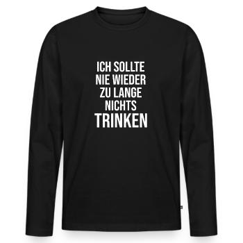 Ich Sollte Nie Zu Lange Nichts Trinken Geschenke - Männer Premium Bio Langarmshirt - Schwarz - Vorne - Nico (187cm)