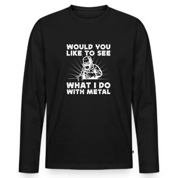 Welder Would You Like To See What I Do With Metal - Men's Premium Organic Long Sleeve Shirt - black - Front - Nico (187cm)