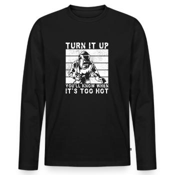 Turn It Up When Its To Hot Welding Gift Idea - Männer Premium Bio Langarmshirt - Schwarz - Vorne - Nico (187cm)