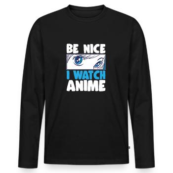 Be Nice I Watch Anime Japanese Anime Manga Otaku - Men's Premium Organic Long Sleeve Shirt - black - Front - Nico (187cm)