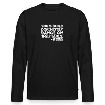 Du solltest auf jeden Fall auf diesem Tisch tanzen Bier-Wortspiel - Männer Premium Bio Langarmshirt - Schwarz - Vorne - Nico (187cm)