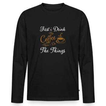 First i Drink The Coffee Then i Do The Things - Men's Premium Organic Long Sleeve Shirt - black - Front - Nico (187cm)