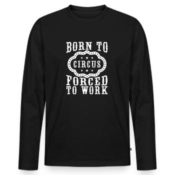 Circus Graphic Born To Circus Forced To Work Gift - Men's Premium Organic Long Sleeve Shirt - black - Front - Nico (187cm)