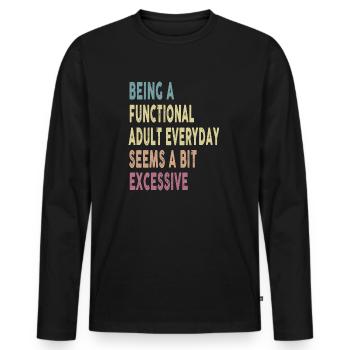 Being A Functional Adult Everyday Seems A Bit - Men's Premium Organic Long Sleeve Shirt - black - Front - Nico (187cm)