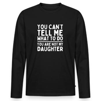 YOU CAN T TELL ME WHAT TO DO YOU ARE NOT MY DAU - Men's Premium Organic Long Sleeve Shirt - black - Front - Nico (187cm)
