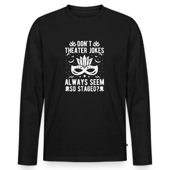Theater Don ́t Theater Jokes Actor Musical Gifts - Men's Premium Organic Long Sleeve Shirt - black - Front - Nico (187cm)