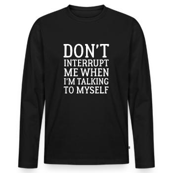 Don't Interrupt Me When I'm Talking To Myself - Men's Premium Organic Long Sleeve Shirt - black - Front - Nico (187cm)