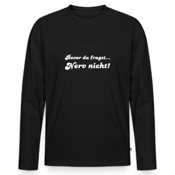 Bevor du fragst... Nerv nicht! - Männer Premium Bio Langarmshirt - Schwarz - Vorne - Nico (187cm)