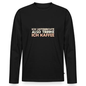 Ich Unterrichte, Also Trinke Ich Kaffee - Männer Premium Bio Langarmshirt - Schwarz - Vorne - Nico (187cm)
