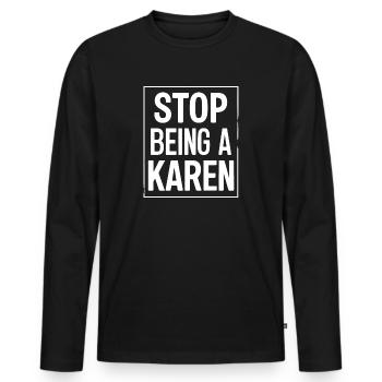 Stop Being a Karen Funny Karen Meme Sarcasm - Men's Premium Organic Long Sleeve Shirt - black - Front - Nico (187cm)