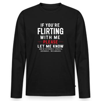 If you're flirting with me please let me know Love - Men's Premium Organic Long Sleeve Shirt - black - Front - Nico (187cm)