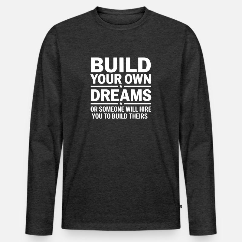 Bauen Sie Ihre eigenen Träume oder jemand wird Sie einstellen Männer Premium Bio Langarmshirt