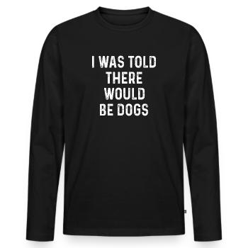 I was Told There Would Be Dogs Funny Pet Puppy - Men's Premium Organic Long Sleeve Shirt - black - Front - Nico (187cm)
