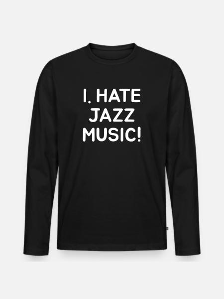 I. HATE JAZZ MUSIC - Men's Premium Organic Long Sleeve Shirt - black