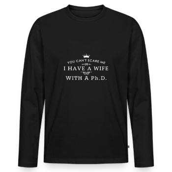 You can't scare me i have a wife with a ph.D - Men's Premium Organic Long Sleeve Shirt - black - Front - Nico (187cm)