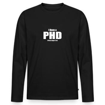 I Have a PHD Lustiger Spruch arbeit lustig Motiv - Männer Premium Bio Langarmshirt - Schwarz - Vorne - Nico (187cm)