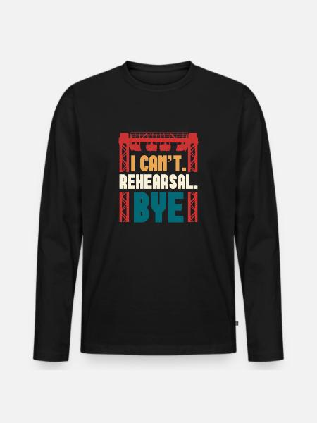 "I Can't. Rehearsal. Bye." Design - Men's Premium Organic Long Sleeve Shirt - black