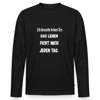 Ich Brauche Keinen Sex. Das Leben Fickt Mich. - Männer Premium Bio Langarmshirt - Schwarz - Vorne - Nico (187cm)