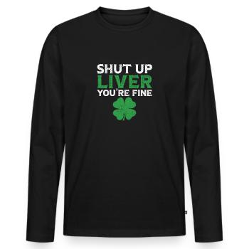 Shut Up Liver You're Fine St. Patrick's Day Green - Männer Premium Bio Langarmshirt - Schwarz - Vorne - Nico (187cm)