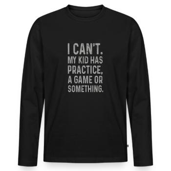 I Cant My Kid Has Practice A Game Or Something - Men's Premium Organic Long Sleeve Shirt - black - Front - Nico (187cm)