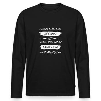 Wenn das die Lösung ist, will ich mein Problem zur - Männer Premium Bio Langarmshirt - Schwarz - Vorne - Nico (187cm)