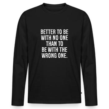 Es ist besser, mit niemandem zusammen zu sein, als mit dem Falschen zusammen zu sein - Männer Premium Bio Langarmshirt - Schwarz - Vorne - Nico (187cm)