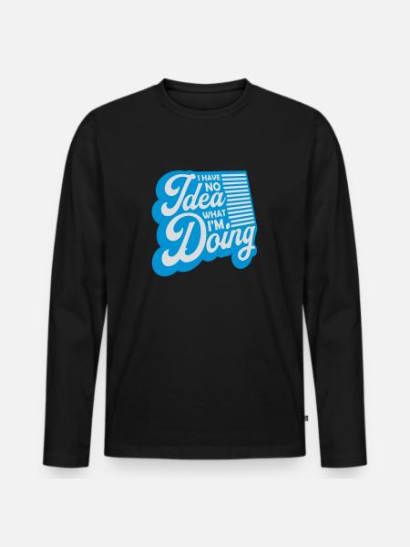I Have No Idea - Men's Premium Organic Long Sleeve Shirt - black