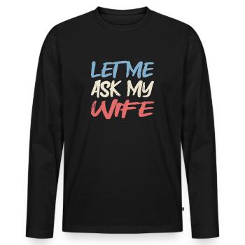 let me ask my wife - Männer Premium Bio Langarmshirt - Schwarz - Vorne - Nico (187cm)