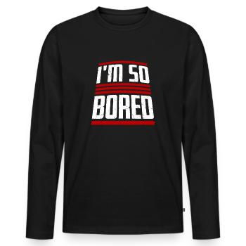 I'm So Bored Ich bin so gelangweilt Langeweile - Männer Premium Bio Langarmshirt - Schwarz - Vorne - Nico (187cm)