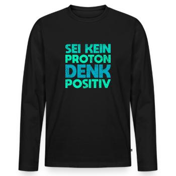 Sei Kein Proton, Denk Positiv - Männer Premium Bio Langarmshirt - Schwarz - Vorne - Nico (187cm)