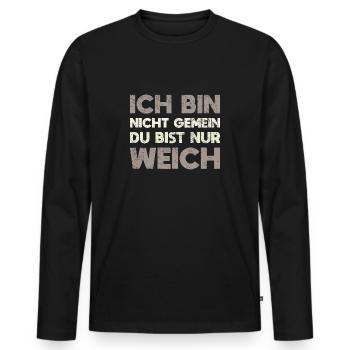 Ich Bin Nicht Gemein, Du Bist Nur Weich - Männer Premium Bio Langarmshirt - Schwarz - Vorne - Nico (187cm)