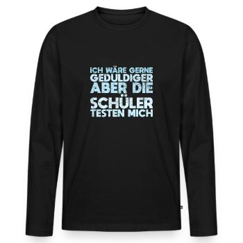 Ich Wäre Gerne Geduldiger, Aber Die Schüler... - Männer Premium Bio Langarmshirt - Schwarz - Vorne - Nico (187cm)