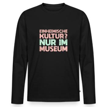 Einheimische Kultur? Nur Im Museum - Männer Premium Bio Langarmshirt - Schwarz - Vorne - Nico (187cm)