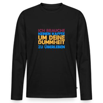 Ich Brauche Keinen Kaffee, Um Deine Dummheit... - Männer Premium Bio Langarmshirt - Schwarz - Vorne - Nico (187cm)