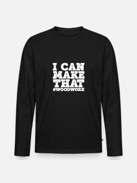 I can make this wood - Men's Premium Organic Long Sleeve Shirt - black