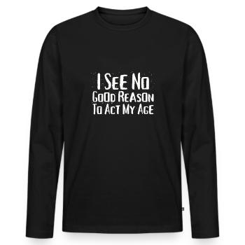 I See No Good Reason To Act My Age Funny Humor - Männer Premium Bio Langarmshirt - Schwarz - Vorne - Nico (187cm)